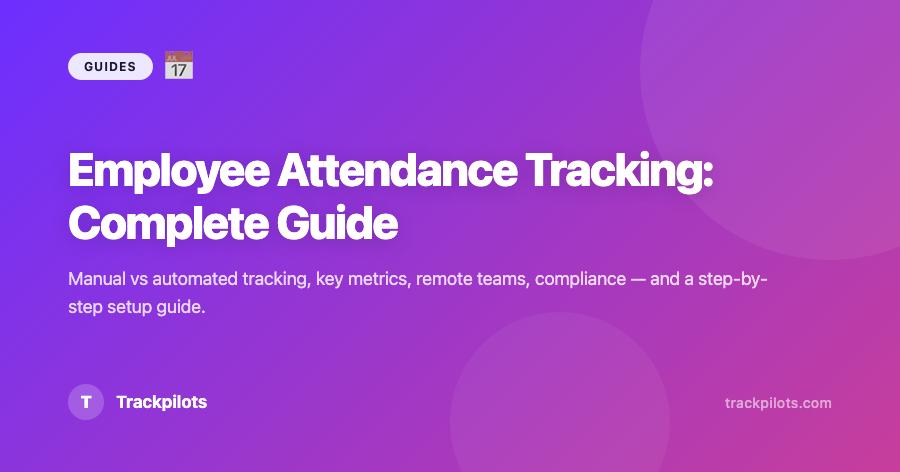Employee Attendance Tracking: The Complete Guide for 2026