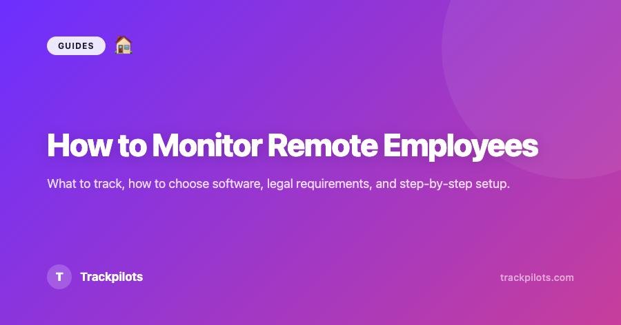 How to Monitor Remote Employees — Complete 2026 Guide