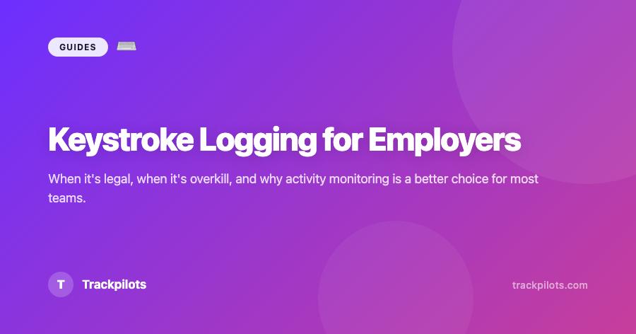 Keystroke Logging Software for Employers: What It Captures, Legal Rules & Alternatives