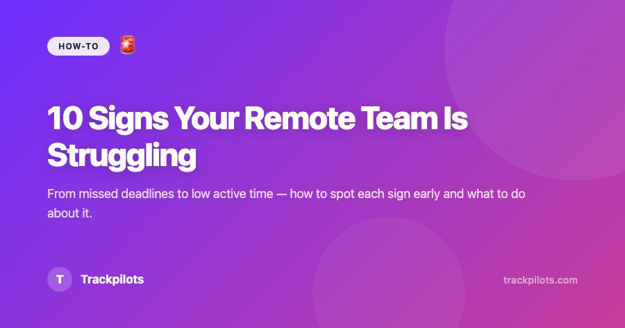 10 Signs Your Remote Team Is Struggling With Productivity (And What to Do)