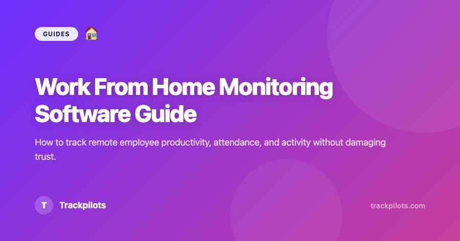 Work From Home Monitoring Software: What to Track, What to Avoid, and How to Set It Up
